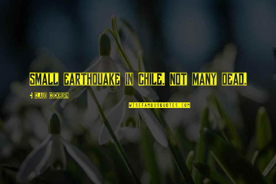 Funny Earthquake Quotes By Claud Cockburn: Small earthquake in Chile. Not many dead. Funny Earthquake Quotes By Claud Cockburn: Small earthquake in Chile. Not many dead.