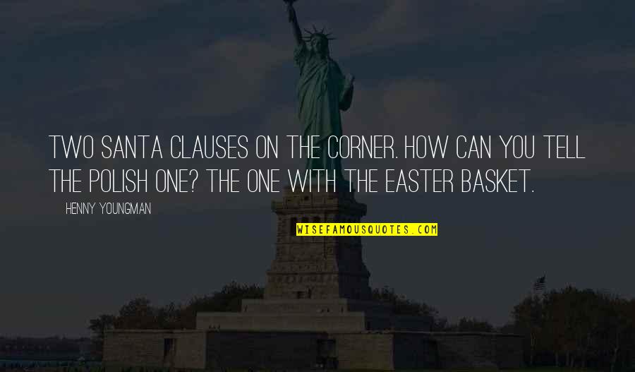 Funny Easter Basket Quotes By Henny Youngman: Two Santa Clauses on the corner. How can