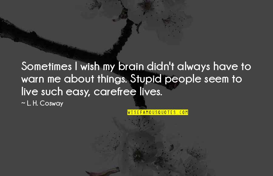 Funny Easy Quotes By L. H. Cosway: Sometimes I wish my brain didn't always have