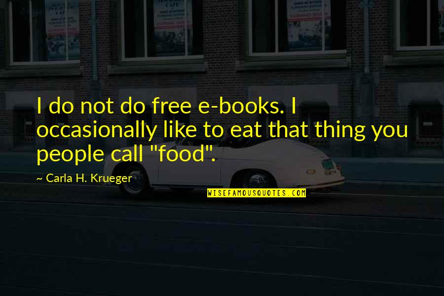 Funny Eat Quotes By Carla H. Krueger: I do not do free e-books. I occasionally