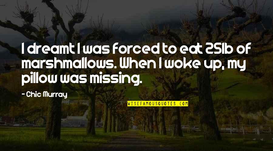 Funny Eat Quotes By Chic Murray: I dreamt I was forced to eat 25lb