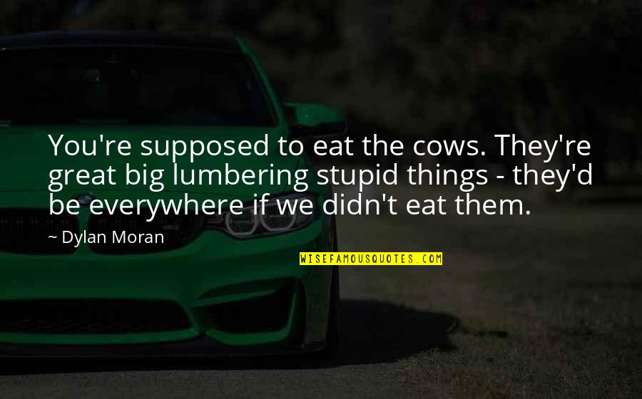 Funny Eat Quotes By Dylan Moran: You're supposed to eat the cows. They're great