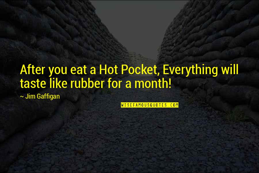 Funny Eat Quotes By Jim Gaffigan: After you eat a Hot Pocket, Everything will