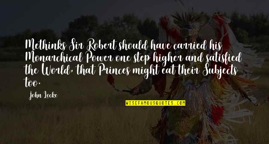 Funny Eat Quotes By John Locke: Methinks Sir Robert should have carried his Monarchical