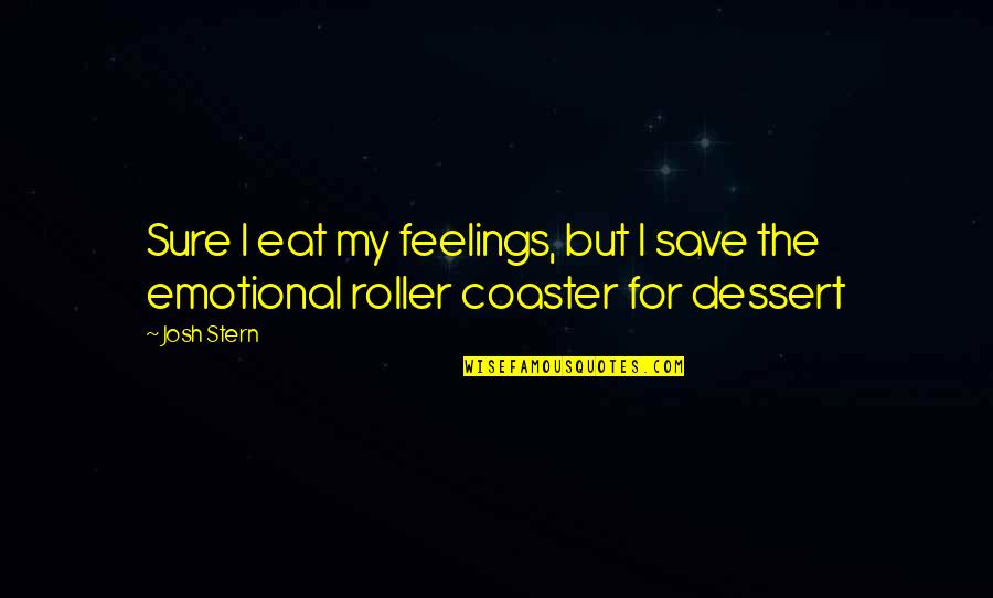 Funny Eat Quotes By Josh Stern: Sure I eat my feelings, but I save