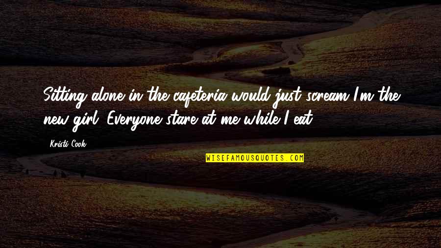 Funny Eat Quotes By Kristi Cook: Sitting alone in the cafeteria would just scream