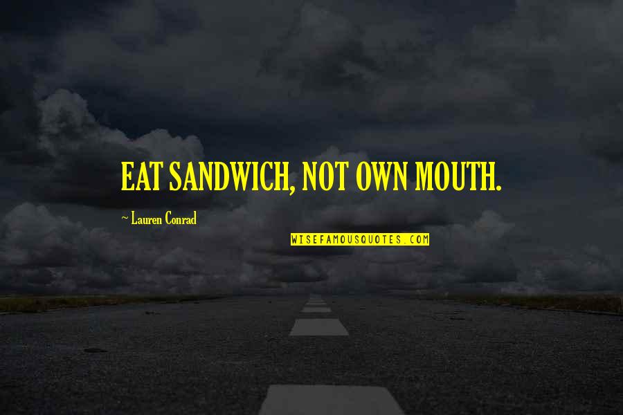 Funny Eat Quotes By Lauren Conrad: EAT SANDWICH, NOT OWN MOUTH.