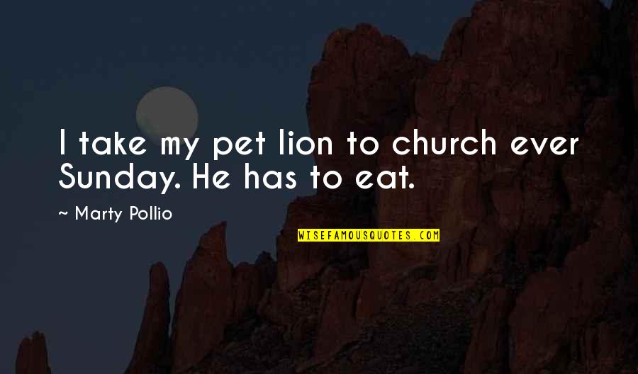 Funny Eat Quotes By Marty Pollio: I take my pet lion to church ever