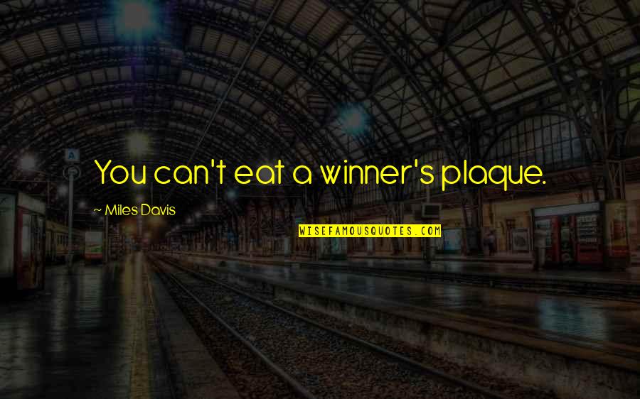 Funny Eat Quotes By Miles Davis: You can't eat a winner's plaque.
