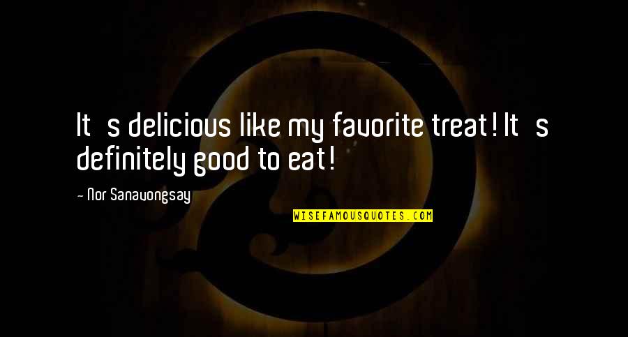 Funny Eat Quotes By Nor Sanavongsay: It's delicious like my favorite treat! It's definitely