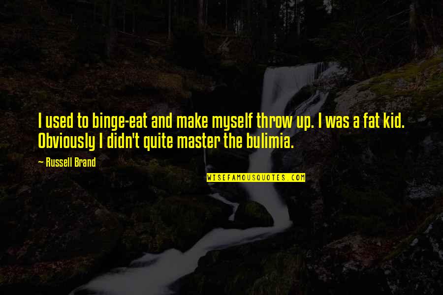 Funny Eat Quotes By Russell Brand: I used to binge-eat and make myself throw