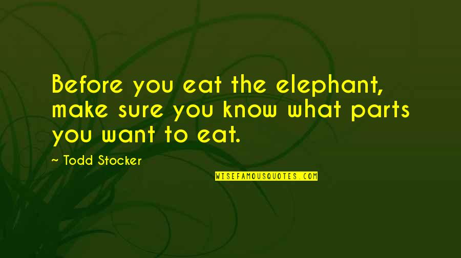 Funny Eat Quotes By Todd Stocker: Before you eat the elephant, make sure you