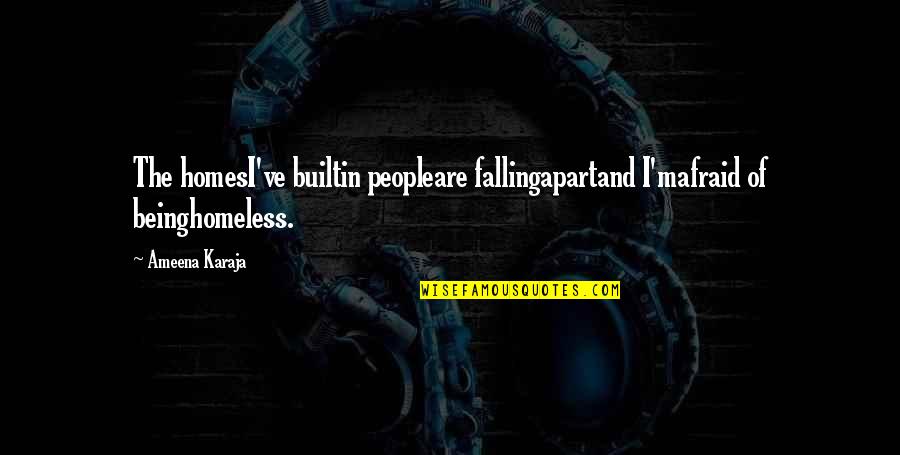 Funny Ecological Quotes By Ameena Karaja: The homesI've builtin peopleare fallingapartand I'mafraid of beinghomeless.