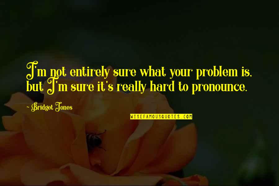 Funny Economy Quotes By Bridget Jones: I'm not entirely sure what your problem is,