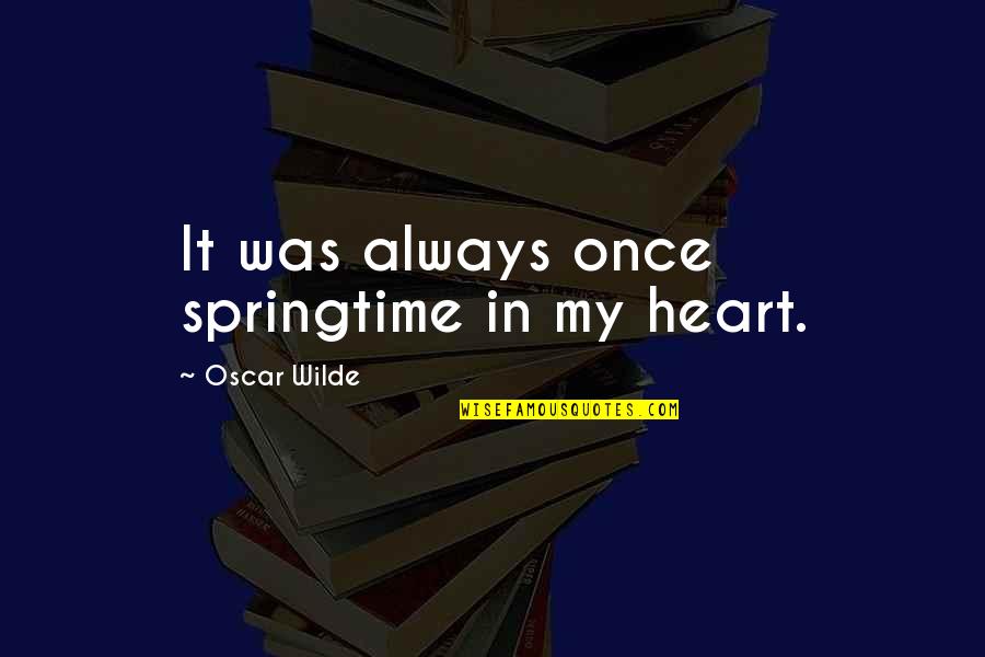 Funny Ecstasy Quotes By Oscar Wilde: It was always once springtime in my heart.