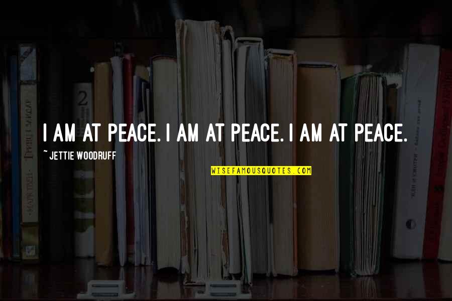 Funny Ecuadorian Quotes By Jettie Woodruff: I am at peace. I am at peace. Funny Ecuadorian Quotes By Jettie Woodruff: I am at peace. I am at peace.