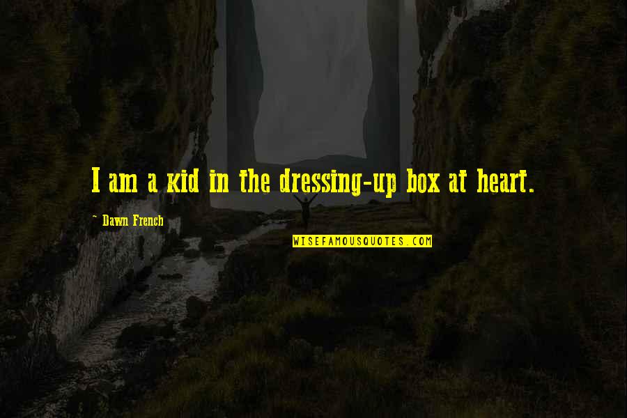 Funny Edm Quotes By Dawn French: I am a kid in the dressing-up box Funny Edm Quotes By Dawn French: I am a kid in the dressing-up box