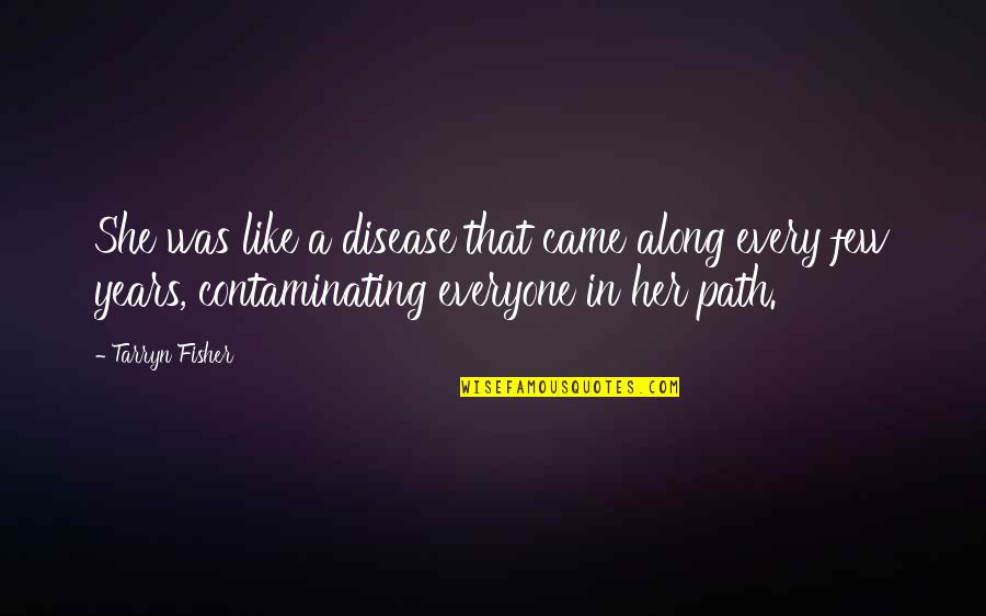 Funny Edm Quotes By Tarryn Fisher: She was like a disease that came along Funny Edm Quotes By Tarryn Fisher: She was like a disease that came along