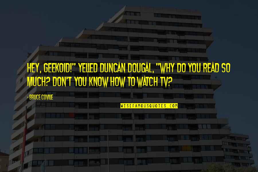 Funny Education Quotes By Bruce Coville: Hey, Geekoid!" yelled Duncan Dougal, "Why do you