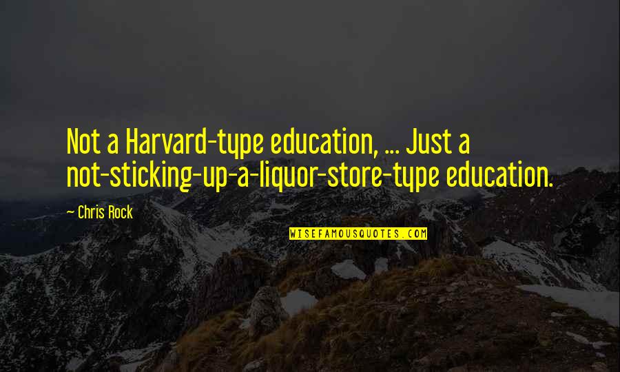 Funny Education Quotes By Chris Rock: Not a Harvard-type education, ... Just a not-sticking-up-a-liquor-store-type