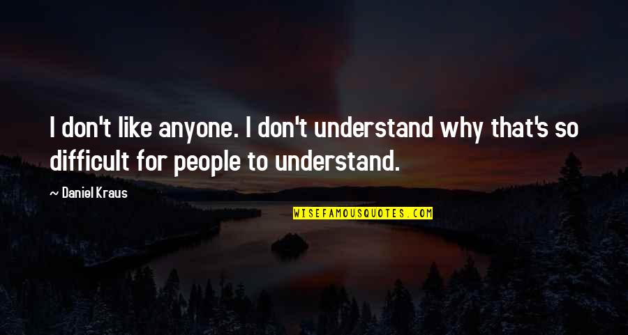 Funny Education Quotes By Daniel Kraus: I don't like anyone. I don't understand why