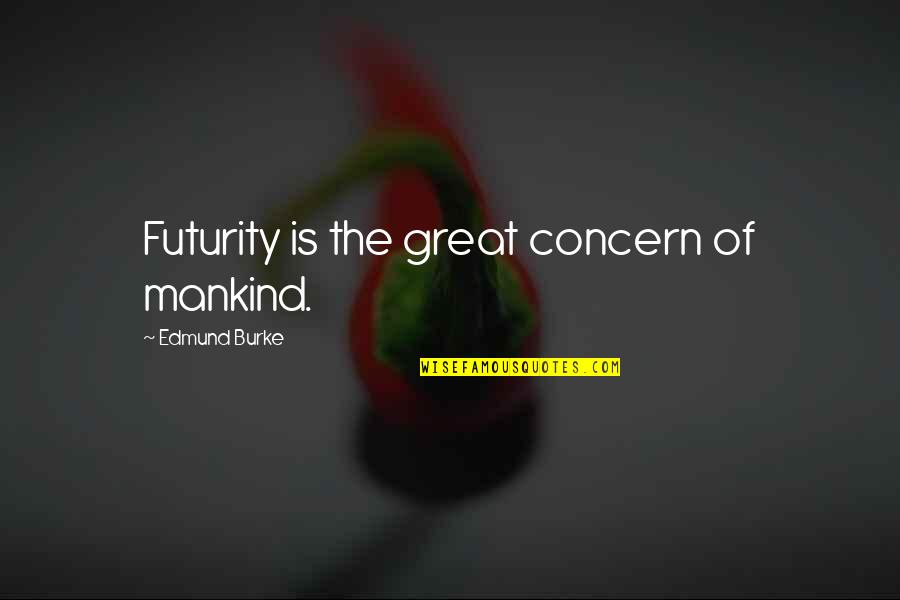 Funny Education Quotes By Edmund Burke: Futurity is the great concern of mankind.