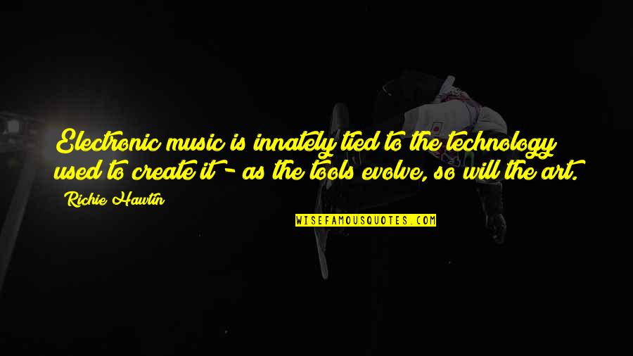 Funny Effective Communication Quotes By Richie Hawtin: Electronic music is innately tied to the technology