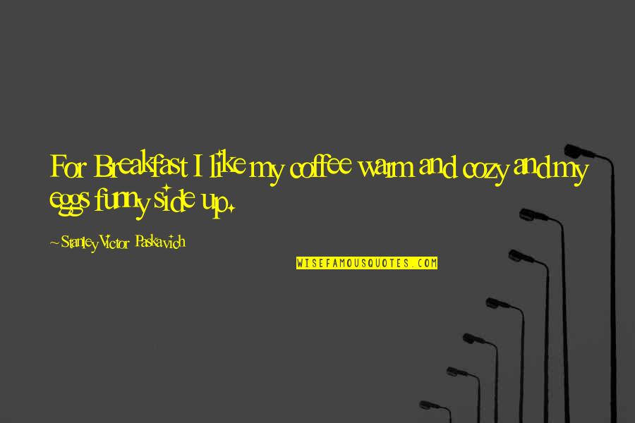 Funny Eggs Quotes By Stanley Victor Paskavich: For Breakfast I like my coffee warm and Funny Eggs Quotes By Stanley Victor Paskavich: For Breakfast I like my coffee warm and
