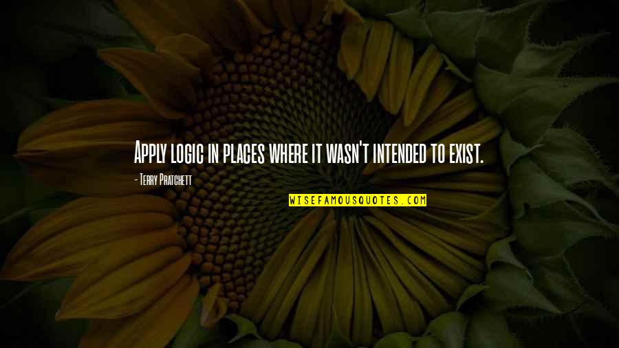 Funny Ego Quotes By Terry Pratchett: Apply logic in places where it wasn't intended