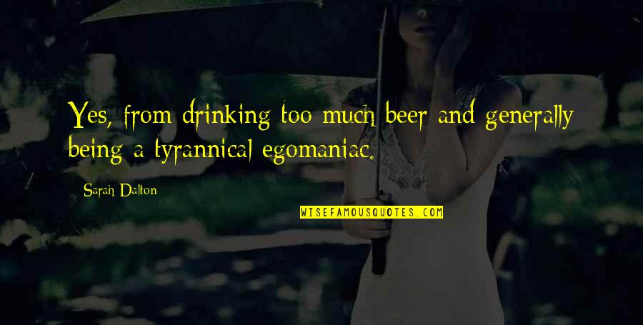 Funny Egomaniac Quotes By Sarah Dalton: Yes, from drinking too much beer and generally