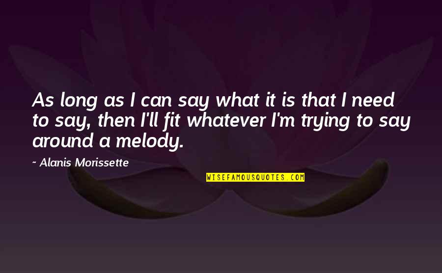 Funny Egotistical Quotes By Alanis Morissette: As long as I can say what it Funny Egotistical Quotes By Alanis Morissette: As long as I can say what it