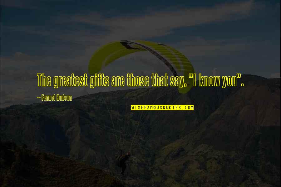 Funny Egypt Quotes By Fennel Hudson: The greatest gifts are those that say, "I Funny Egypt Quotes By Fennel Hudson: The greatest gifts are those that say, "I