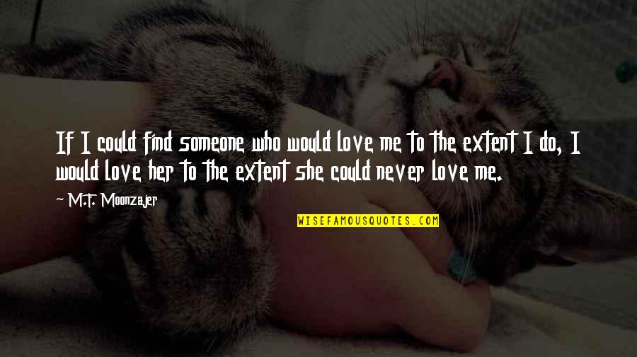 Funny Eisenhower Quotes By M.F. Moonzajer: If I could find someone who would love Funny Eisenhower Quotes By M.F. Moonzajer: If I could find someone who would love