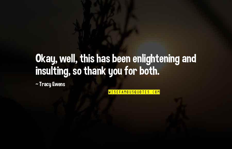 Funny Eisenhower Quotes By Tracy Ewens: Okay, well, this has been enlightening and insulting,