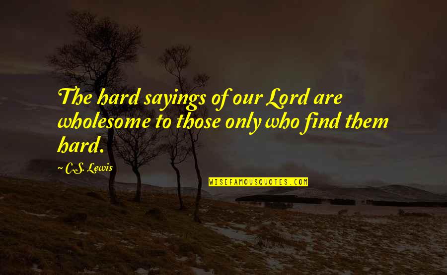 Funny Elderly Birthday Quotes By C.S. Lewis: The hard sayings of our Lord are wholesome