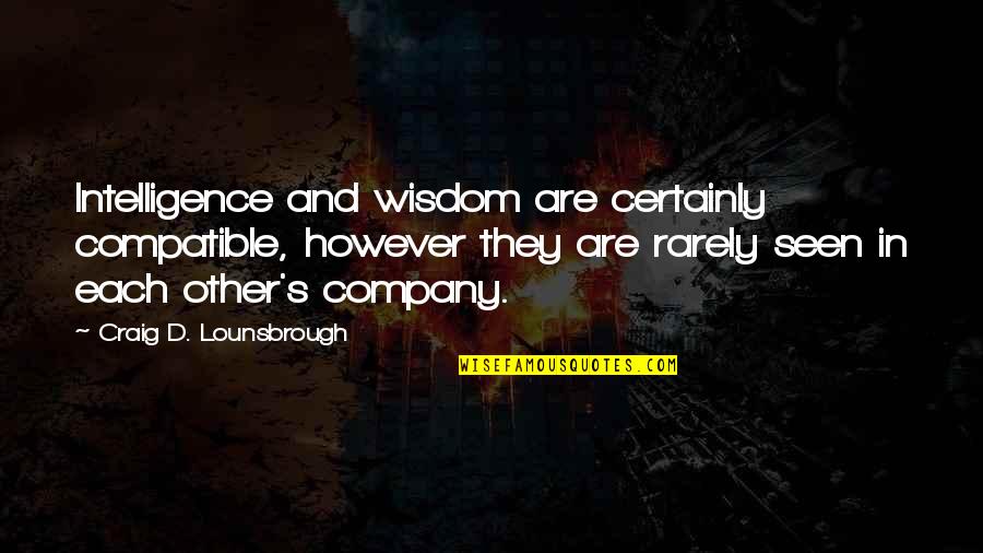 Funny Electrical Engineers Quotes By Craig D. Lounsbrough: Intelligence and wisdom are certainly compatible, however they