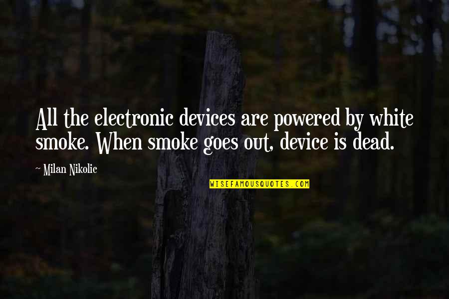 Funny Electronics Quotes By Milan Nikolic: All the electronic devices are powered by white