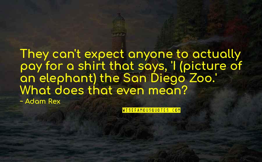 Funny Elephant Quotes By Adam Rex: They can't expect anyone to actually pay for