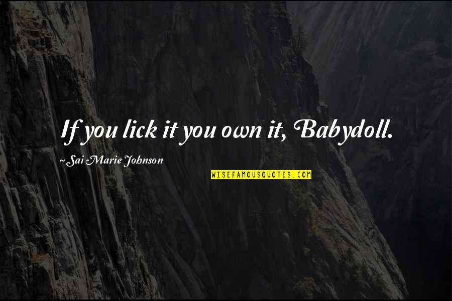 Funny Elk Quotes By Sai Marie Johnson: If you lick it you own it, Babydoll. Funny Elk Quotes By Sai Marie Johnson: If you lick it you own it, Babydoll.