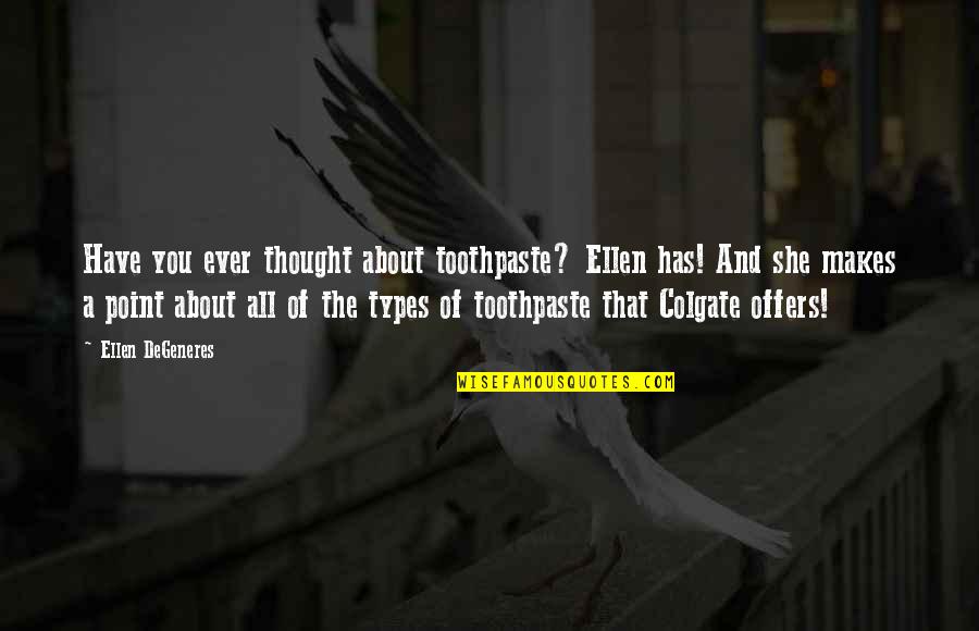 Funny Ellen Degeneres Quotes By Ellen DeGeneres: Have you ever thought about toothpaste? Ellen has!