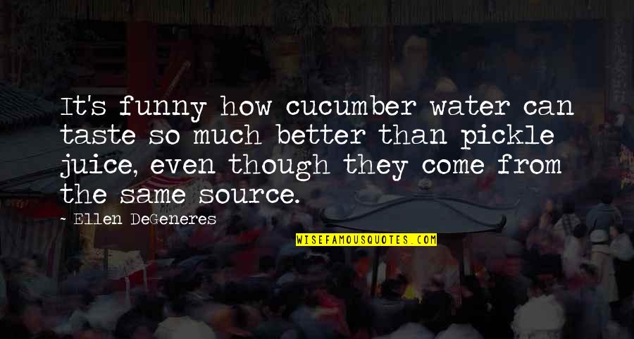 Funny Ellen Quotes By Ellen DeGeneres: It's funny how cucumber water can taste so