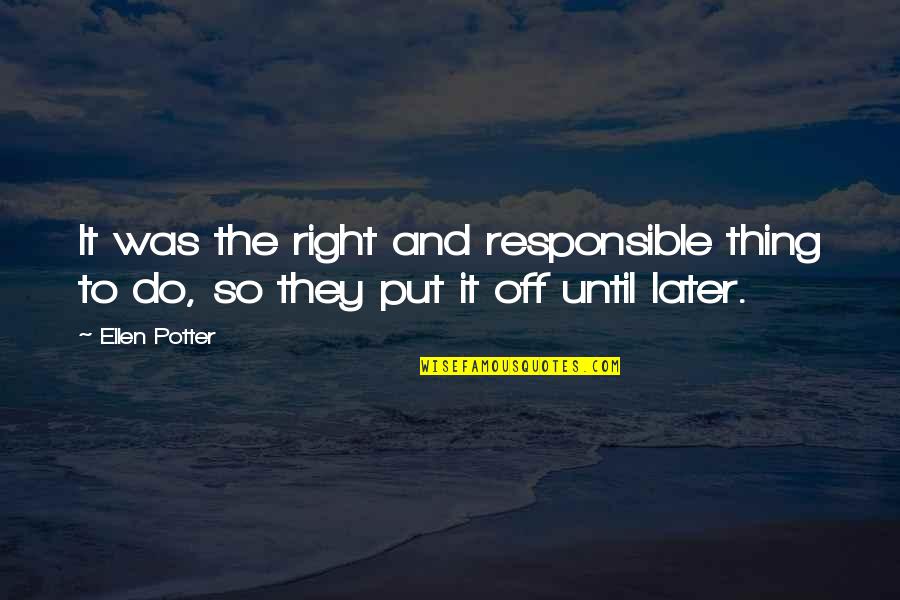 Funny Ellen Quotes By Ellen Potter: It was the right and responsible thing to