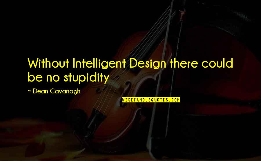 Funny Elliot Stabler Quotes By Dean Cavanagh: Without Intelligent Design there could be no stupidity Funny Elliot Stabler Quotes By Dean Cavanagh: Without Intelligent Design there could be no stupidity