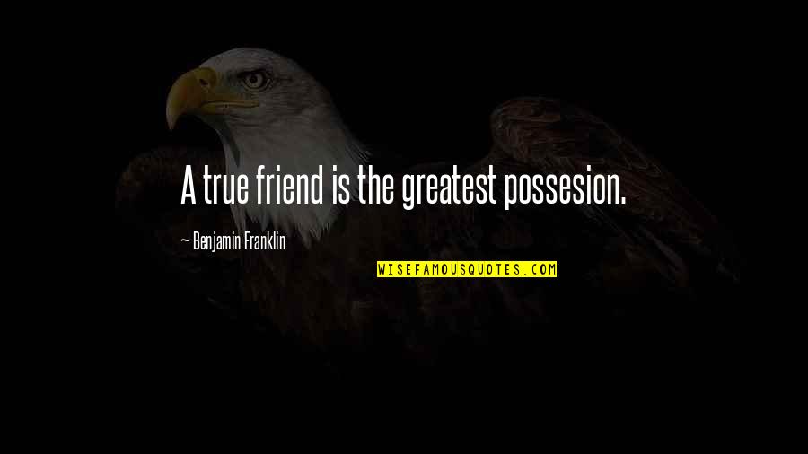 Funny Elope Quotes By Benjamin Franklin: A true friend is the greatest possesion. Funny Elope Quotes By Benjamin Franklin: A true friend is the greatest possesion.