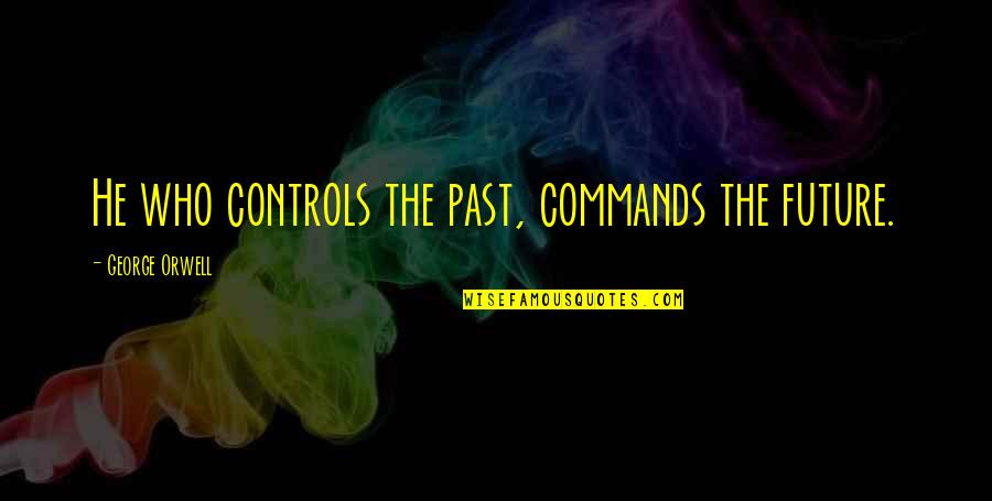 Funny Elope Quotes By George Orwell: He who controls the past, commands the future. Funny Elope Quotes By George Orwell: He who controls the past, commands the future.