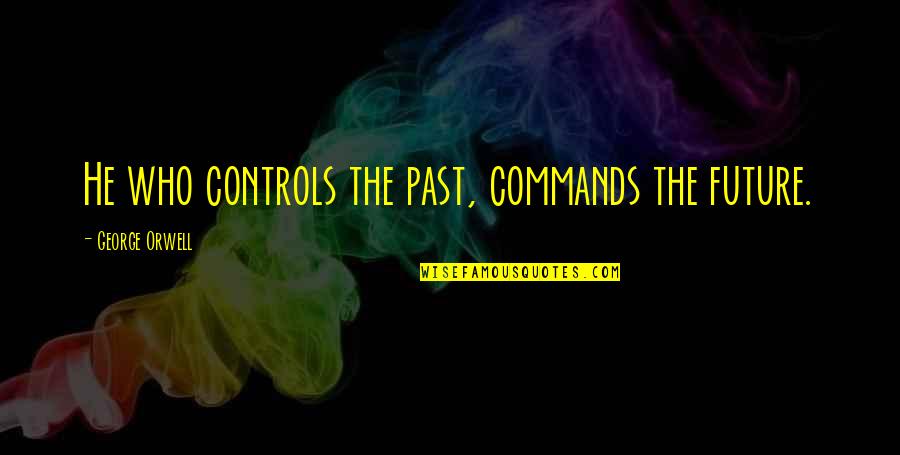 Funny Elope Quotes By George Orwell: He who controls the past, commands the future.