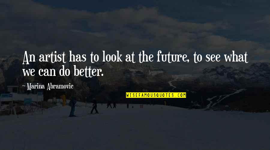 Funny Elope Quotes By Marina Abramovic: An artist has to look at the future,