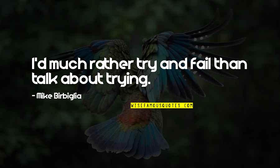 Funny Elope Quotes By Mike Birbiglia: I'd much rather try and fail than talk Funny Elope Quotes By Mike Birbiglia: I'd much rather try and fail than talk