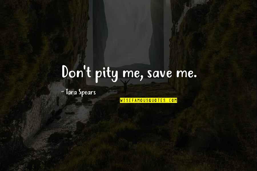 Funny Elope Quotes By Tara Spears: Don't pity me, save me.