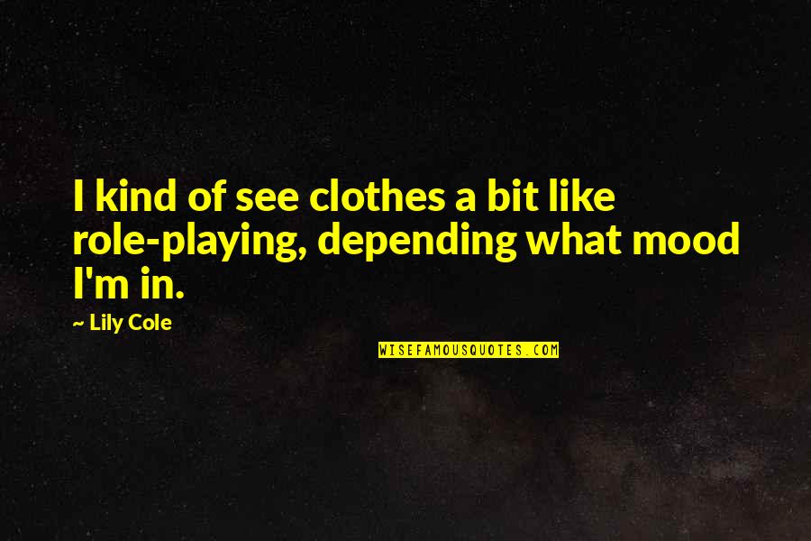 Funny Elphaba Quotes By Lily Cole: I kind of see clothes a bit like